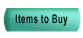 This tab will bring you to the ITEMS TO BUY page where you are now.